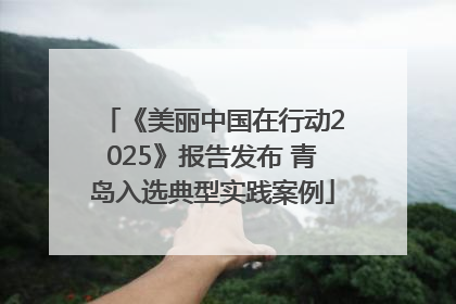 《美丽中国在行动2025》报告发布 青岛入选典型实践案例