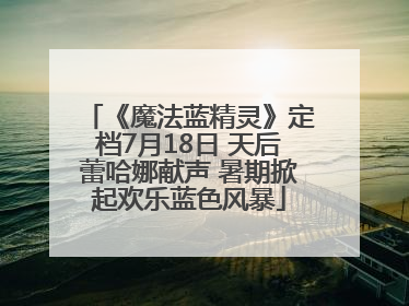《魔法蓝精灵》定档7月18日 天后蕾哈娜献声 暑期掀起欢乐蓝色风暴