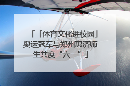 「体育文化进校园」奥运冠军与郑州惠济师生共度“六一”