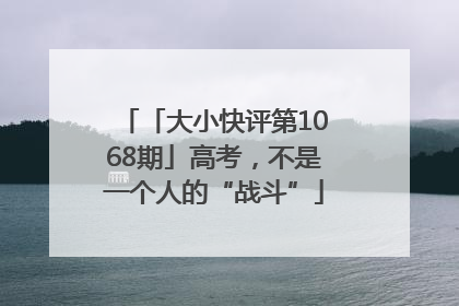 「大小快评第1068期」高考，不是一个人的“战斗”