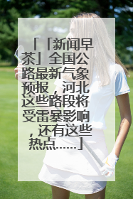 「新闻早茶」全国公路最新气象预报，河北这些路段将受雷暴影响，还有这些热点……