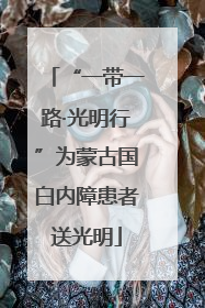 “一带一路·光明行”为蒙古国白内障患者送光明