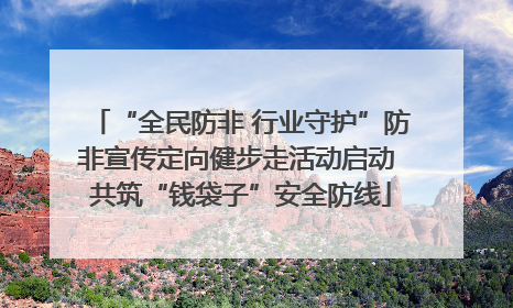 “全民防非 行业守护”防非宣传定向健步走活动启动 共筑“钱袋子”安全防线