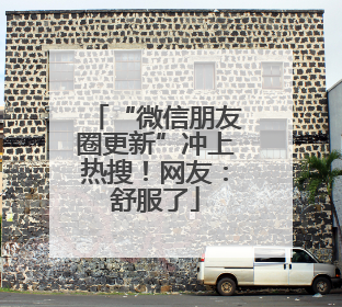 “微信朋友圈更新”冲上热搜！网友：舒服了