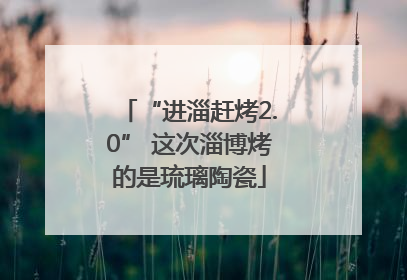 “进淄赶烤2.0” 这次淄博烤的是琉璃陶瓷