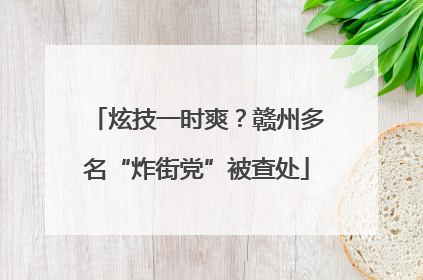 炫技一时爽？赣州多名“炸街党”被查处