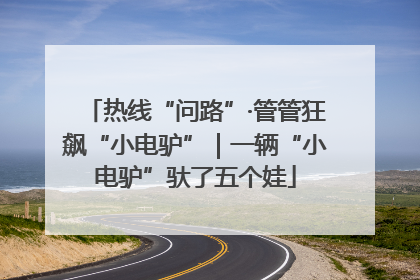 热线“问路”·管管狂飙“小电驴”｜一辆“小电驴”驮了五个娃