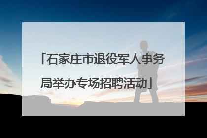 石家庄市退役军人事务局举办专场招聘活动