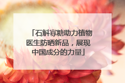 石斛寡糖助力植物医生防晒新品，展现中国成分的力量