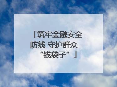 筑牢金融安全防线 守护群众“钱袋子”