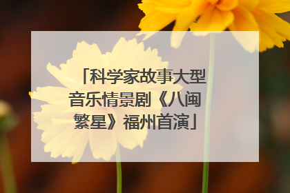 科学家故事大型音乐情景剧《八闽繁星》福州首演