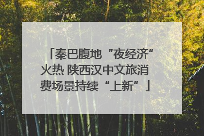 秦巴腹地“夜经济”火热 陕西汉中文旅消费场景持续“上新”
