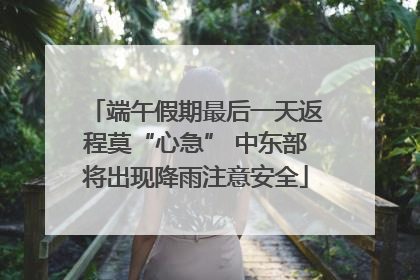 端午假期最后一天返程莫“心急” 中东部将出现降雨注意安全
