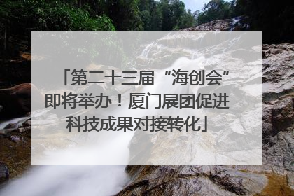 第二十三届“海创会”即将举办！厦门展团促进科技成果对接转化