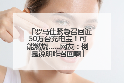 罗马仕紧急召回近50万台充电宝！可能燃烧……网友：倒是说明咋召回啊