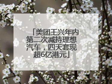 美团王兴年内第二次减持理想汽车，四天套现超6亿港元