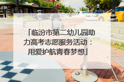 临汾市第二幼儿园助力高考志愿服务活动：用爱护航青春梦想