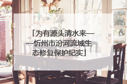 为有源头清水来——忻州市汾河流域生态修复保护纪实
