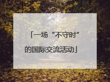 一场“不守时”的国际交流活动
