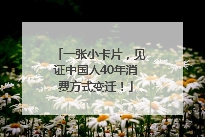 一张小卡片，见证中国人40年消费方式变迁！