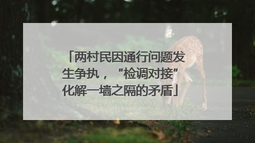 两村民因通行问题发生争执，“检调对接”化解一墙之隔的矛盾