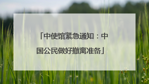 中使馆紧急通知：中国公民做好撤离准备