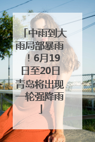 中雨到大雨局部暴雨！6月19日至20日青岛将出现一轮强降雨