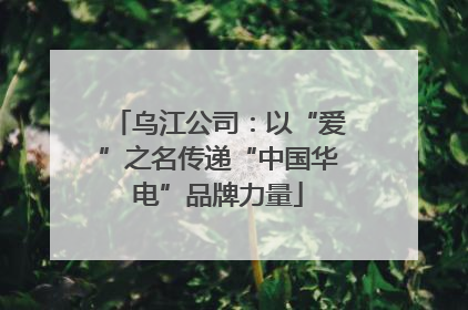 乌江公司：以“爱”之名传递“中国华电”品牌力量