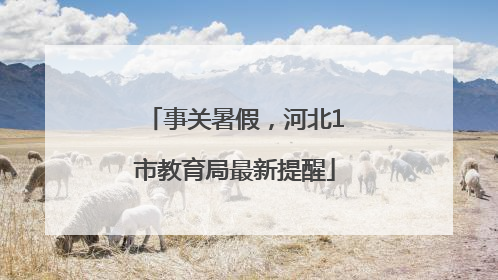 事关暑假，河北1市教育局最新提醒