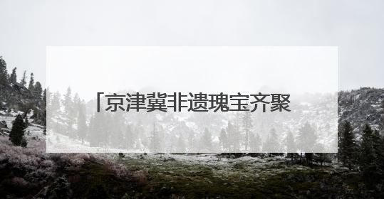 京津冀非遗瑰宝齐聚未来之城！2025“雄安非遗大会”举办