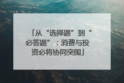 从“选择题”到“必答题”：消费与投资必将协同突围