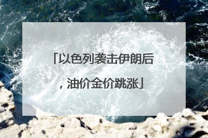 以色列袭击伊朗后，油价金价跳涨