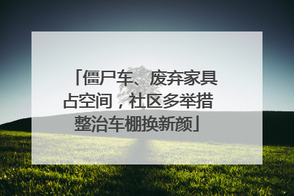 僵尸车、废弃家具占空间，社区多举措整治车棚换新颜