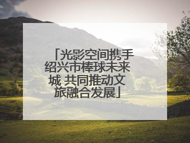 光影空间携手绍兴市棒球未来城 共同推动文旅融合发展
