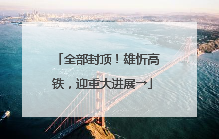 全部封顶！雄忻高铁，迎重大进展→