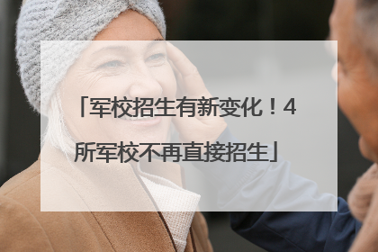 军校招生有新变化！4所军校不再直接招生