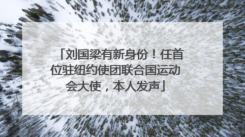 刘国梁有新身份！任首位驻纽约使团联合国运动会大使，本人发声