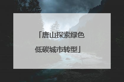 唐山探索绿色低碳城市转型