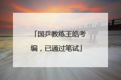 国乒教练王皓考编，已通过笔试