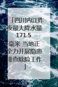 四川内江昨夜最大降水量171.5 毫米 当地正全力开展隐患排查除险工作