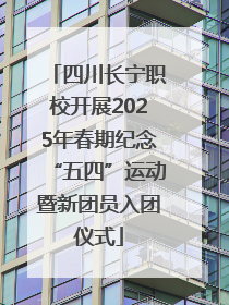 四川长宁职校开展2025年春期纪念“五四”运动暨新团员入团仪式