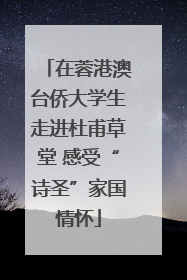 在蓉港澳台侨大学生走进杜甫草堂 感受“诗圣”家国情怀