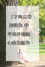 字典没带别着急 中考场外现暖心应急服务