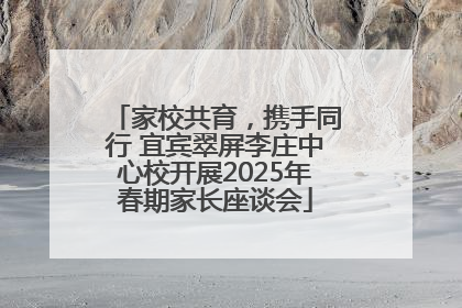 家校共育，携手同行 宜宾翠屏李庄中心校开展2025年春期家长座谈会
