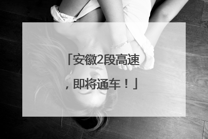 安徽2段高速，即将通车！