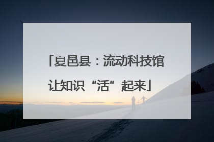 夏邑县：流动科技馆让知识“活”起来