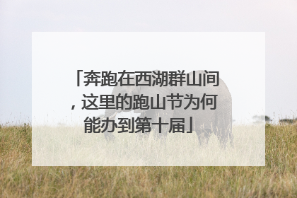 奔跑在西湖群山间，这里的跑山节为何能办到第十届