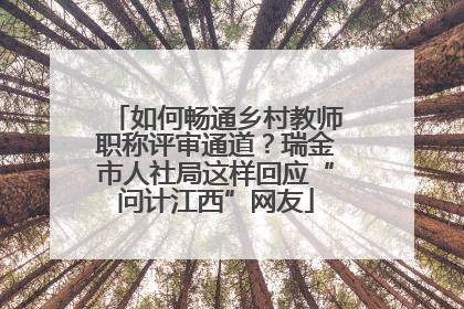 如何畅通乡村教师职称评审通道？瑞金市人社局这样回应“问计江西”网友