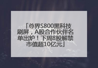 尊界S800黑科技刷屏，A股合作伙伴名单出炉！下周8股解禁市值超10亿元