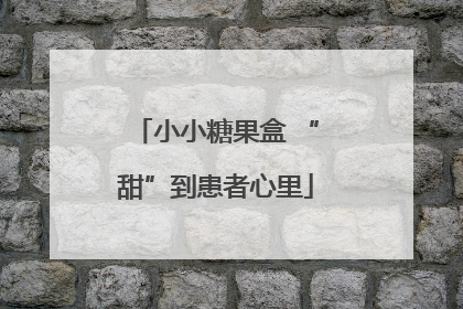 小小糖果盒 “甜”到患者心里
